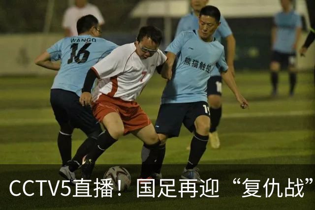 CCTV5直播！国足再迎“复仇战”，胡金秋PK柯克，赢球=进决赛